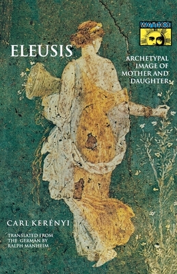 Eleusis: Archetypal Image of Mother and Daughter by Karl Kerényi