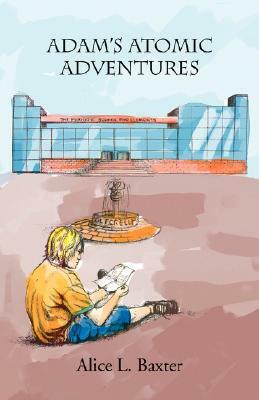 Adam's Atomic Adventures by Alice L. Baxter