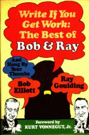 Write If You Get Work: The Best of Bob & Ray by Bob Elliott, Ray Goulding