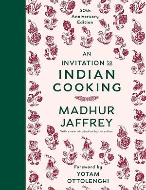 An Invitation to Indian Cooking: 50th Anniversary Edition: A Cookbook by Yotam Ottolenghi, Madhur Jaffrey, Madhur Jaffrey