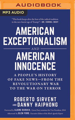American Exceptionalism and American Innocence: A People's History of Fake News--From the Revolutionary War to the War on Terror by Danny Haiphong, Roberto Sirvent