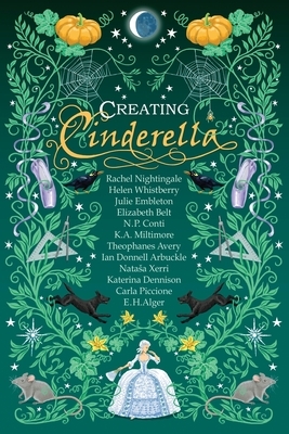 Creating Cinderella: Retold Fairy Tales by E. H. Alger, Helen Whistberry, Ian McDonnell Arbuckle