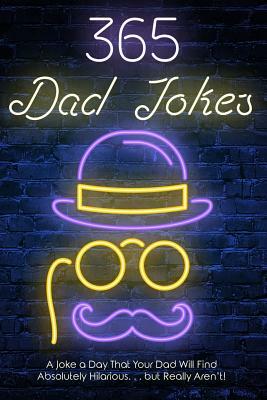 365 Dad jokes: A Joke a day that your dad will find absolutely hilarious.... but really aren't. by Daniel Williams