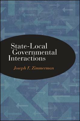 State-Local Governmental Interactions by Joseph F. Zimmerman