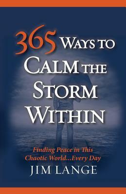 365 Ways to Calm The Storm Within: Finding Peace in This Chaotic World... Every Day by Jim Lange
