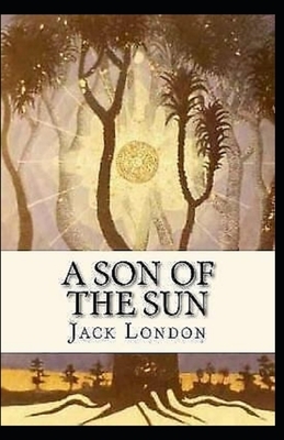 A Son of the Sun Annotated (First Edition) by Jack London