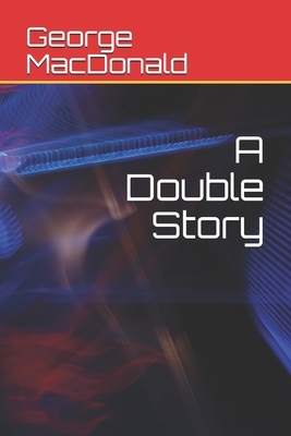 A Double Story by George MacDonald