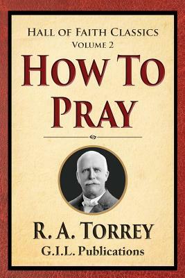 How to Pray by R. a. Torrey