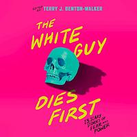 The White Guy Dies First by Terry J. Benton-Walker