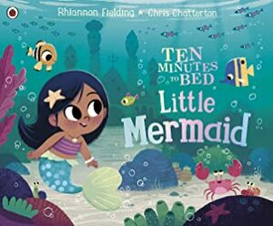 Ten Minutes to Bed: Little Mermaid by Chris Chatterton, Rhiannon Fielding