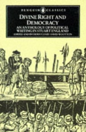 Divine Right and Democracy: An Anthology of Political Writing in Stuart England by Various, David Wootton