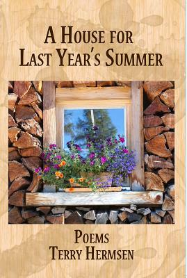 A House for Last Year's Summer: Poems by Terry Hermsen