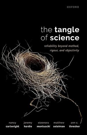 The Tangle of Science: Reliability Beyond Method, Rigour, and Objectivity by Nancy Cartwright