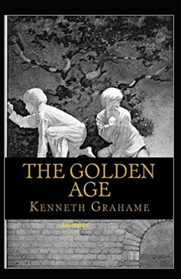 The Golden Age Annotated by Kenneth Grahame