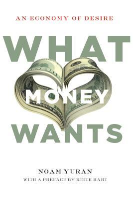 What Money Wants: An Economy of Desire by Noam Yuran