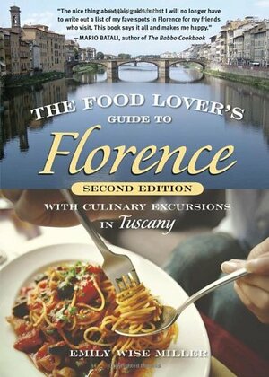 The Food Lover's Guide to Florence: With Culinary Excursions in Tuscany by Emily Wise Miller