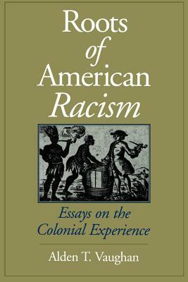 Roots of American Racism: Essays on the Colonial Experience by Alden T. Vaughan