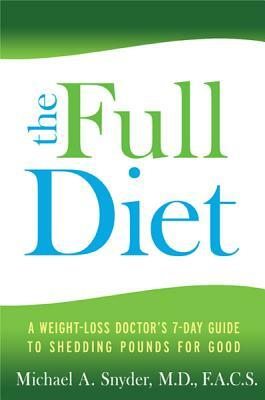 The Full Diet: A Weight-Loss Doctor's 7-Day Guide to Shedding Pounds for Good by Michael Snyder