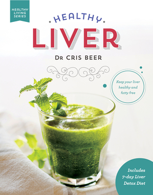 Healthy Liver: Keep Your Liver Healthy and Fatty Free by Chris Beer