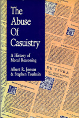 The Abuse of Casuistry: A History of Moral Reasoning by Albert R. Jonsen, Stephen Toulmin