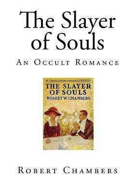 The Slayer of Souls: An Occult Romance by Robert W. Chambers