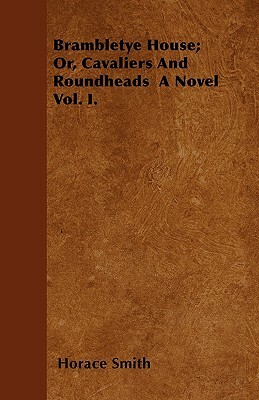 Brambletye House; Or, Cavaliers And Roundheads A Novel Vol. I. by Horace Smith