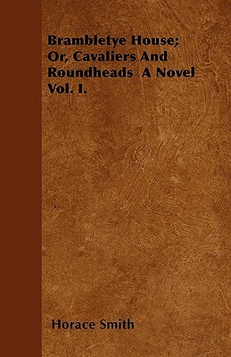 Brambletye House; Or, Cavaliers And Roundheads A Novel Vol. I. by Horace Smith