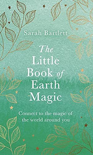 The Little Book of Earth Magic by Sarah Bartlett