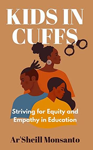 Kids in Cuffs: Striving for Equity and Empathy in Education by Ar'Sheill Monsanto