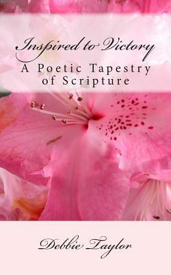 Inspired to Victory: A Poetic Tapestry of Scripture by Debbie Taylor