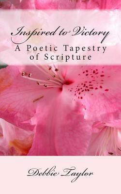 Inspired to Victory: A Poetic Tapestry of Scripture by Debbie Taylor