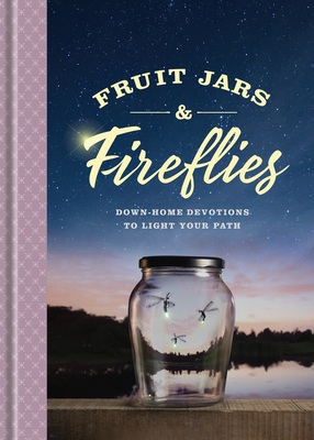 Fruit Jars and Fireflies: Down-Home Devotions to Light Your Path by Ken Petersen