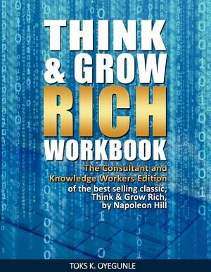 Think & Grow Rich Workbook: The Consultant and Knowledge Workers Edition by Toks K. Oyegunle, Napoleon Hill