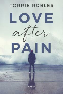 Love After Pain by Torrie Robles