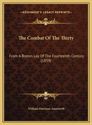 The Combat Of The Thirty: From A Breton Lay Of The Fourteenth Century (1859) by William Harrison Ainsworth