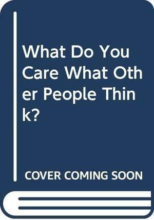 What Do You Care what Other People Think?: Further Adventures of a Curious Character by Richard P. Feynman, Ralph Leighton