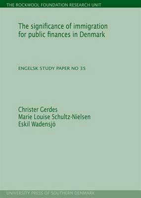 The Significance of Immigration for Public Finances in Denmark: Study Paper No. 35 by Marie Louise Schultz-Nielsen, Eskil Wadensjo, Christer Gerdes