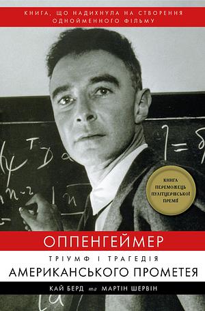 Оппенгеймер: Тріумф і трагедія Американського Прометея by Kai Bird, Кай Берд, Martin J. Sherwin