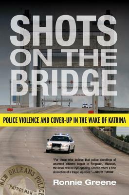 Shots on the Bridge: Police Violence and Cover-Up in the Wake of Katrina by Ronnie Greene