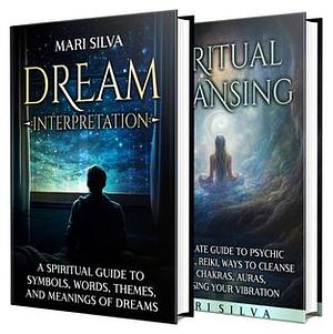 Dream Interpretation and Spiritual Cleansing: Unveiling the Mysteries of Your Psyche and Purifying Your Energy for Clarity and Peace  by Mari Silva