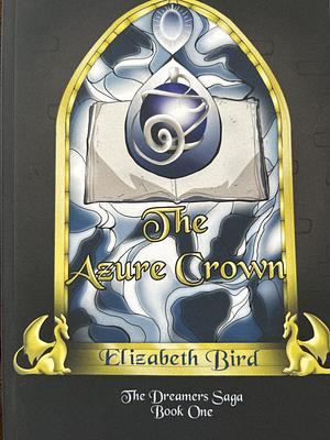 The Azure Crown: The Dreamers Saga Book One by Elizabeth Bird