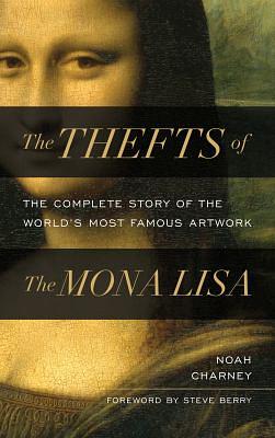 The Thefts of the Mona Lisa: The Complete Story of the World's Most Famous Artwork by Derek Fincham, Noah Charney