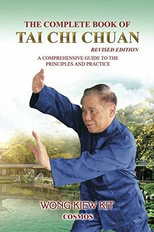 The Complete Book of Tai Chi Chuan: A Comprehensive Guide to the Principles and Practice- Revised Edition by Wong Kiew Kit