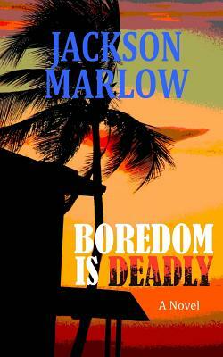 Boredom is Deadly by Jackson Marlow
