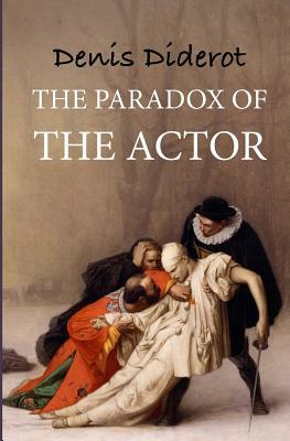 The paradox of the actor: Reflexions sur le paradoxe by Denis Diderot