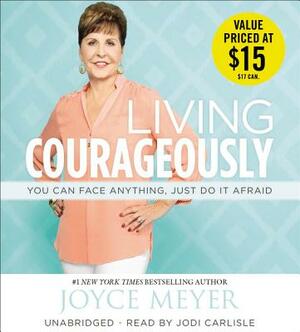 Living Courageously: You Can Face Anything, Just Do It Afraid by Joyce Meyer