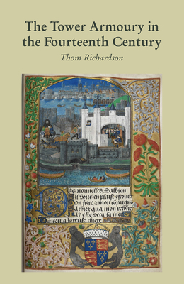 The Tower Armoury in the Fourteenth Century by Thom Richardson