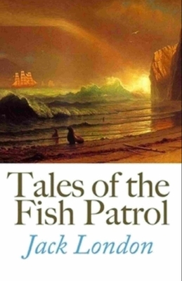 Tales of the Fish Patrol Illustrated by Jack London