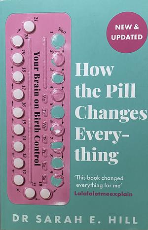 How the Pill Changes Everything: Your Brain on Birth Control by Sarah Hill