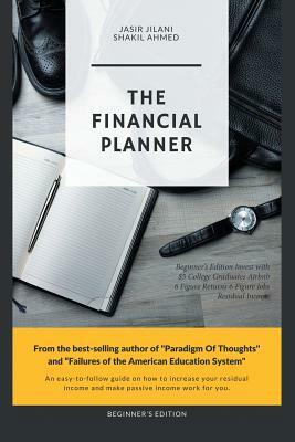 The Financial Planner: Beginner's Edition Invest with $5 College Graduates Airbnb 6 Figure Returns 6 Figure Jobs Residual Income by Jasir Jilani, Shakil Ahmed